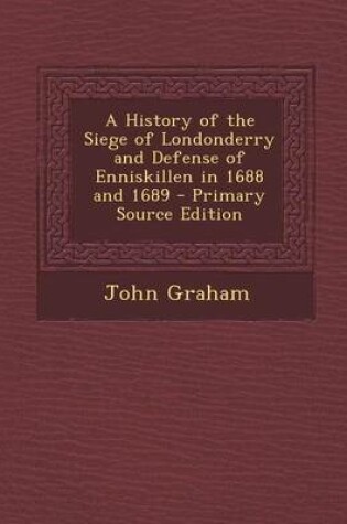 Cover of A History of the Siege of Londonderry and Defense of Enniskillen in 1688 and 1689