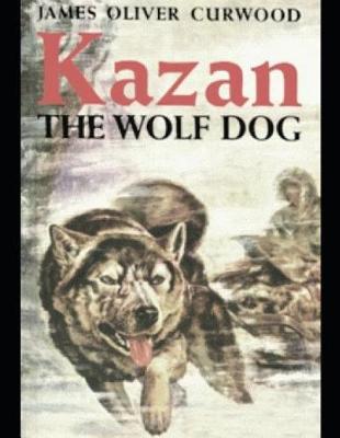 Book cover for Kazan, the Wolf Dog (Annotated)