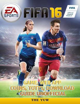 Book cover for Fifa 16 Game, Web App, Coins, Totts, Download Guide Unofficial