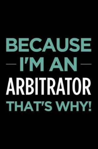 Cover of Because I'm an Arbitrator That's Why