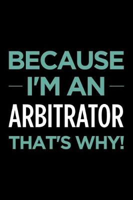 Book cover for Because I'm an Arbitrator That's Why