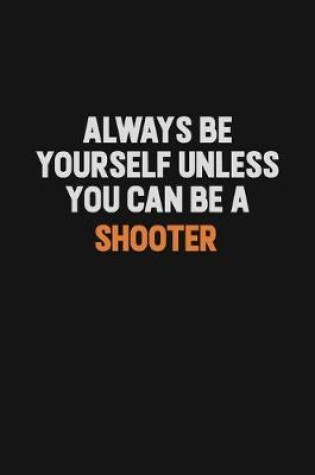 Cover of Always Be Yourself Unless You Can Be A shooter