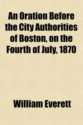 Book cover for An Oration Before the City Authorities of Boston, on the Fourth of July, 1870