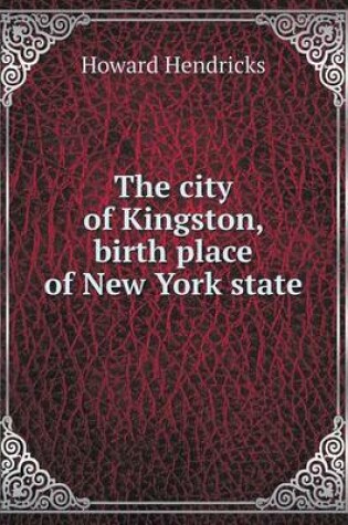 Cover of The city of Kingston, birth place of New York state