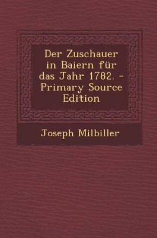 Cover of Der Zuschauer in Baiern Fur Das Jahr 1782. - Primary Source Edition