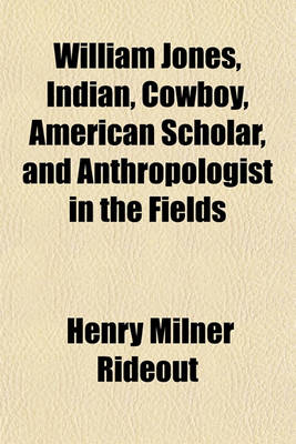 Book cover for William Jones, Indian, Cowboy, American Scholar, and Anthropologist in the Fields