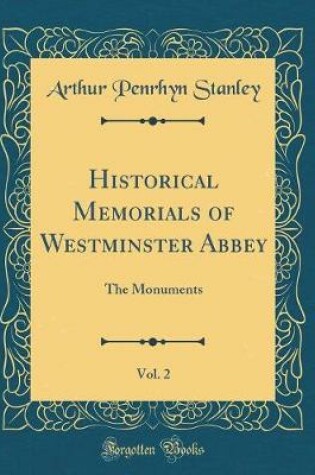 Cover of Historical Memorials of Westminster Abbey, Vol. 2: The Monuments (Classic Reprint)