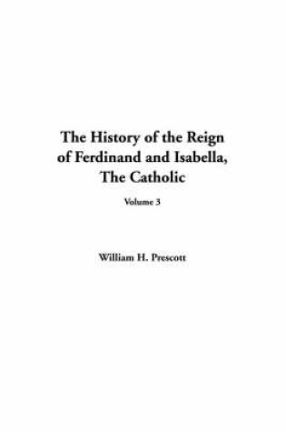 Cover of The History of the Reign of Ferdinand and Isabella, the Catholic, V3