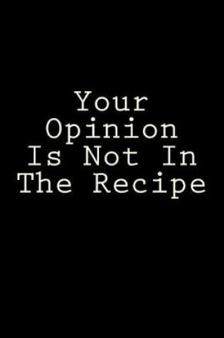 Cover of Your Opinion Is Not In The Recipe