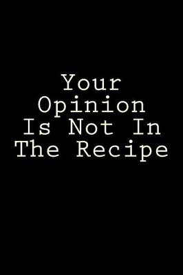 Book cover for Your Opinion Is Not In The Recipe