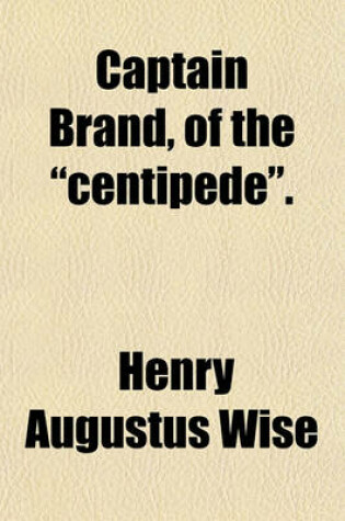 Cover of Captain Brand, of the Centipede.; A Pirate of Eminence in the West Indies His Loves and Exploits, Together with Some Account of the Singular Manner by Which He Departed This Life