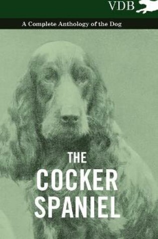 Cover of The Cocker Spaniel - A Complete Anthology of the Dog -