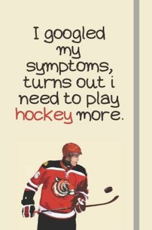 Cover of I googled my symptoms, turns out i need to play hockey more.