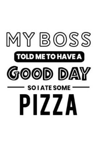 Cover of My Boss Told Me to Have a Good Day So I Ate Some Pizza