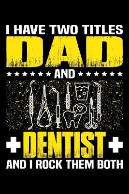 Book cover for I Have Two Titles Dad And Dentist And I Rock Them Both