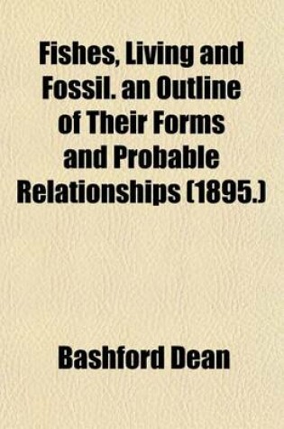 Cover of Fishes, Living and Fossil. an Outline of Their Forms and Probable Relationships (1895.)