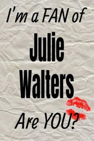 Cover of I'm a Fan of Julie Walters Are You? Creative Writing Lined Journal