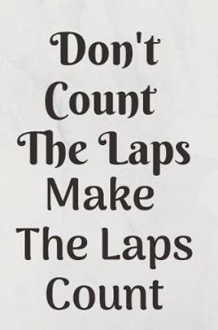 Cover of Don't Count The Laps Make The Laps Count Notebook Journal