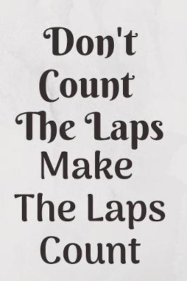 Book cover for Don't Count The Laps Make The Laps Count Notebook Journal