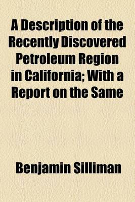 Book cover for A Description of the Recently Discovered Petroleum Region in California; With a Report on the Same