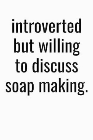 Cover of Introverted But Willing To Discuss Soap Making