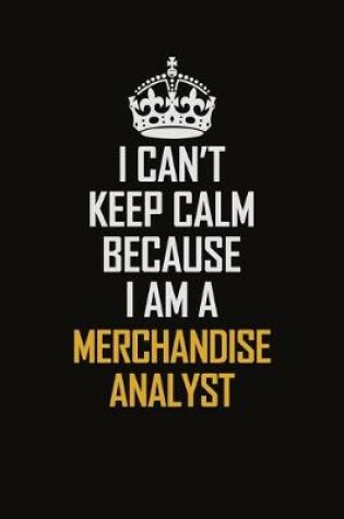 Cover of I Can't Keep Calm Because I Am A Merchandise Analyst