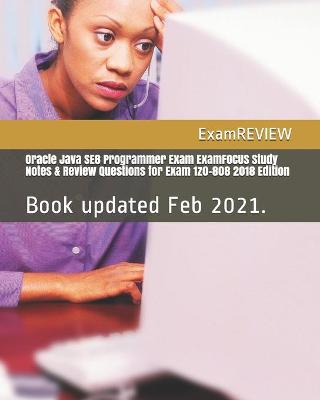 Book cover for Oracle Java SE8 Programmer Exam ExamFOCUS Study Notes & Review Questions for Exam 1z0-808 2018 Edition