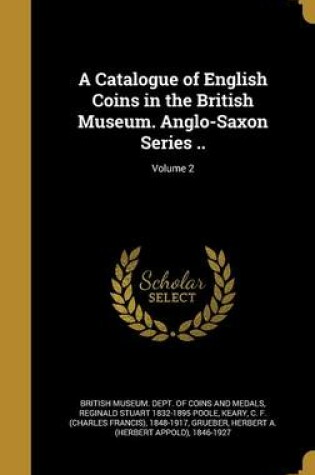 Cover of A Catalogue of English Coins in the British Museum. Anglo-Saxon Series ..; Volume 2