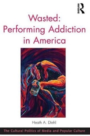 Cover of Wasted: Performing Addiction in America