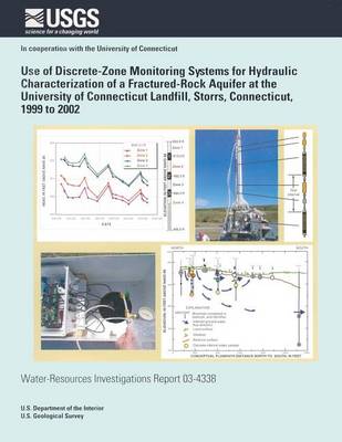 Book cover for Use of Discrete-Zone Monitoring Systems for Hydraulic Characterization of a Fractured-Rock Aquifer at the University of Connecticut Landfill, Storrs, Connecticut, 1999 to 2002