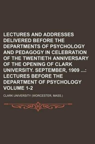 Cover of Lectures and Addresses Delivered Before the Departments of Psychology and Pedagogy in Celebration of the Twentieth Anniversary of the Opening of Clark University. September, 1909 Volume 1-2; Lectures Before the Department of Psychology