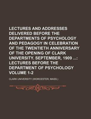 Book cover for Lectures and Addresses Delivered Before the Departments of Psychology and Pedagogy in Celebration of the Twentieth Anniversary of the Opening of Clark University. September, 1909 Volume 1-2; Lectures Before the Department of Psychology