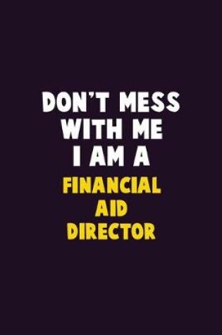 Cover of Don't Mess With Me, I Am A Financial Aid Director