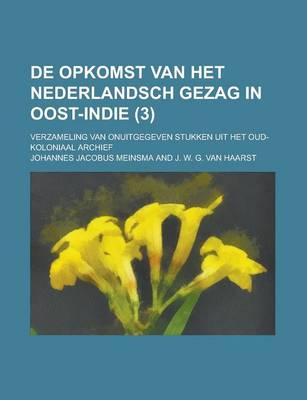 Book cover for de Opkomst Van Het Nederlandsch Gezag in Oost-Indie; Verzameling Van Onuitgegeven Stukken Uit Het Oud-Koloniaal Archief (3 )