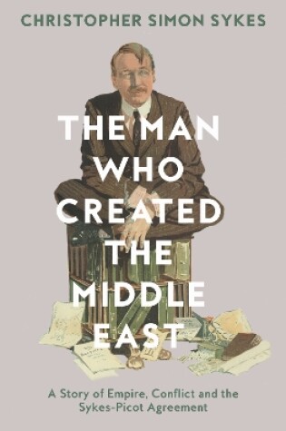 Cover of The Man Who Created the Middle East