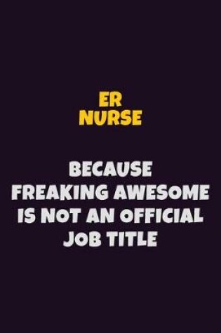 Cover of ER nurse, Because Freaking Awesome Is Not An Official Job Title