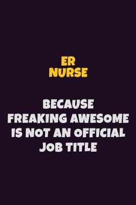 Book cover for ER nurse, Because Freaking Awesome Is Not An Official Job Title