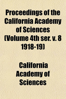 Book cover for Proceedings of the California Academy of Sciences (Volume 4th Ser. V. 8 1918-19)