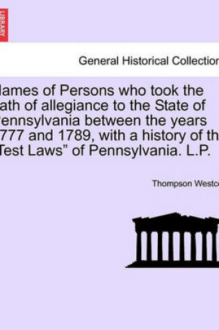 Cover of Names of Persons Who Took the Oath of Allegiance to the State of Pennsylvania Between the Years 1777 and 1789, with a History of the Test Laws of Pennsylvania. L.P.