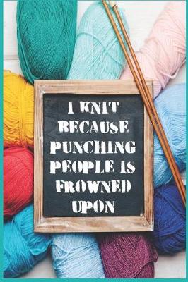 Book cover for I Knit Because Punching People Is Frowned Upon - Knitting Graph Paper Notebook For Kids & Adults Learning To Knit