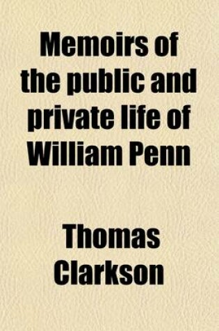 Cover of Memoirs of the Public and Private Life of William Penn