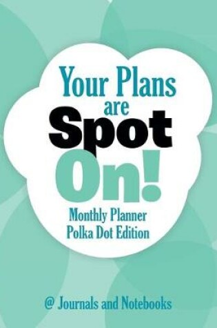 Cover of Your Plans are Spot On! Monthly Planner Polka Dot Edition