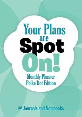 Book cover for Your Plans are Spot On! Monthly Planner Polka Dot Edition