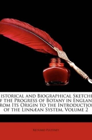 Cover of Historical and Biographical Sketches of the Progress of Botany in England from Its Origin to the Introduction of the Linnaan System, Volume 2