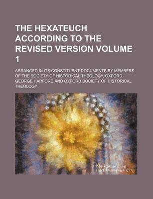 Book cover for The Hexateuch According to the Revised Version Volume 1; Arranged in Its Constituent Documents by Members of the Society of Historical Theology, Oxford