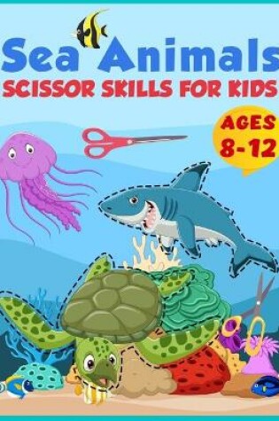 Cover of Scissor Skills Sea Animals Practice Preschool Activity Book for Kids