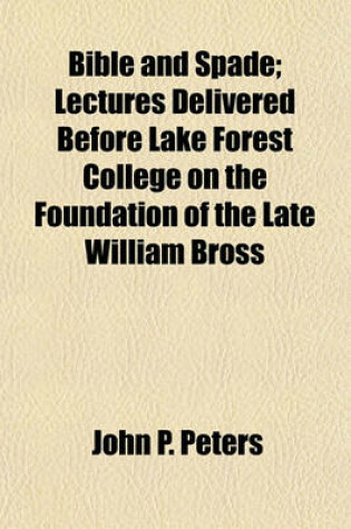 Cover of Bible and Spade; Lectures Delivered Before Lake Forest College on the Foundation of the Late William Bross