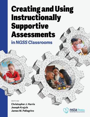 Book cover for Creating and Using Instructionally Supportive Assessments in Ngss Classrooms