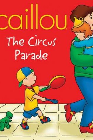 Cover of Caillou: The Circus Parade