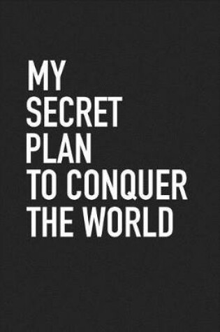 Cover of My Secret Plan to Conquer the World